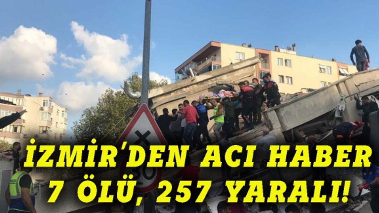 İzmir'den acı haber: 7 ölü 257 yaralı