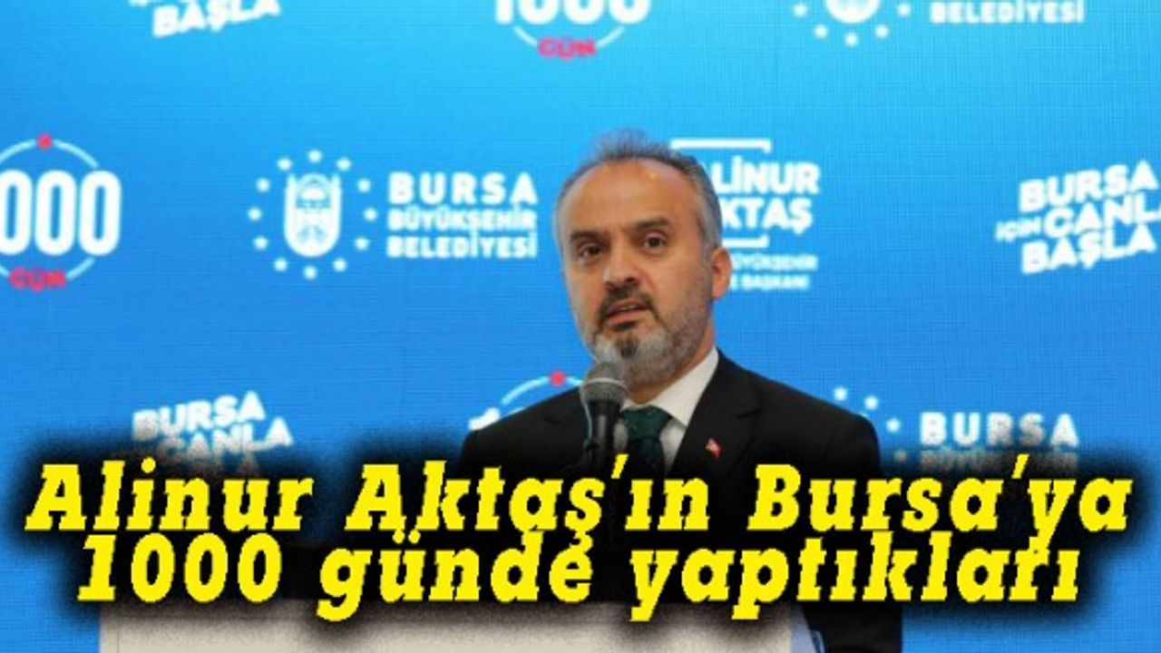 Alinur Aktaş'ın  Bursa'ya 1000 günde yaptıkları