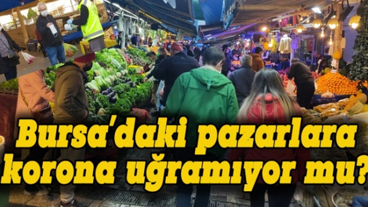Bursa'daki pazarlara korona uğramıyor mu?