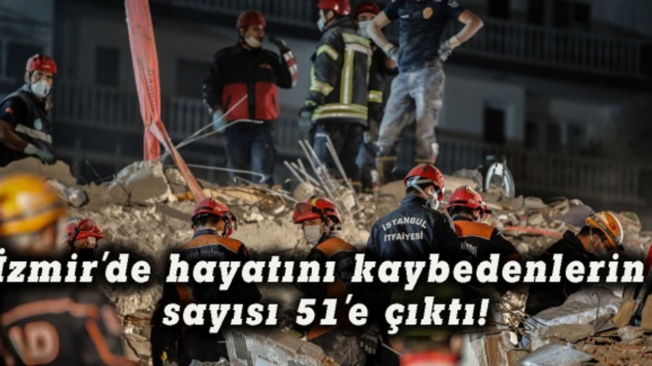 İzmir'de hayatını kaybedenlerin sayısı 51'e yükseldi