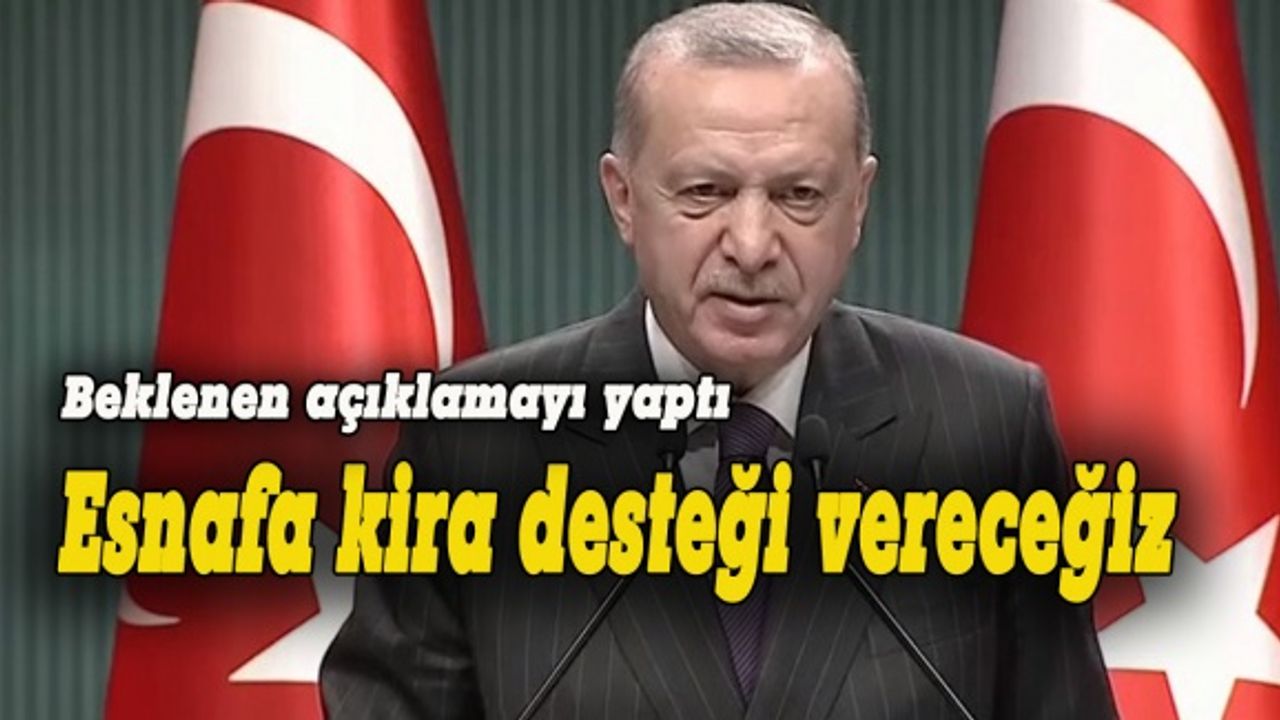 Erdoğan:  Esnafa kira desteği vereceğiz