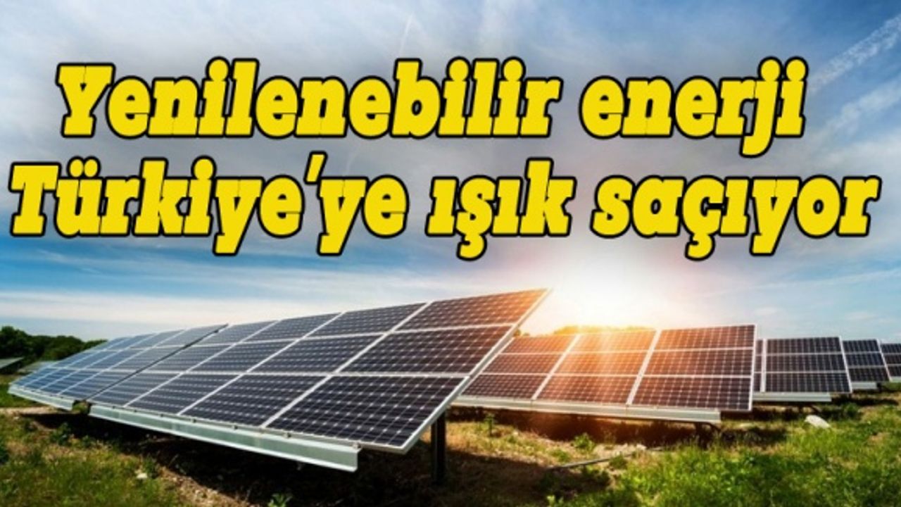 Yenilenebilir enerji Türkiye'ye ışık saçıyor