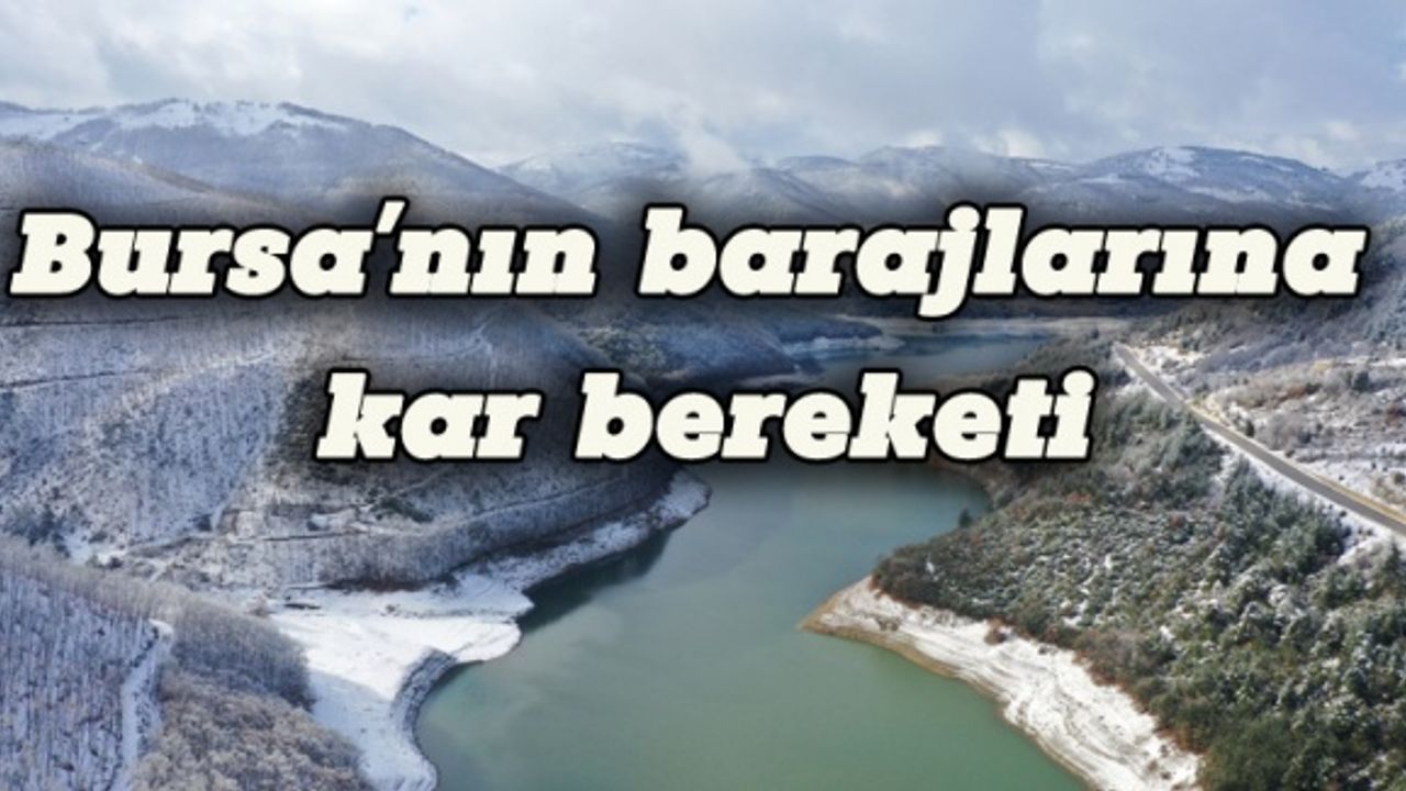 Bursa'nın barajlarına kar bereketi