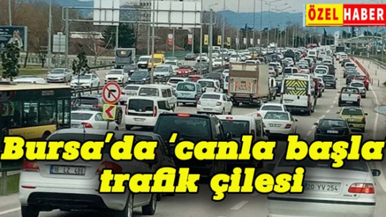 Bursa'da 'canla başla' trafik çilesi