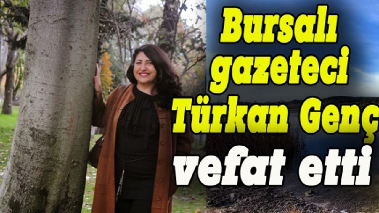 Bursalı gazeteci Türkan Genç vefat etti