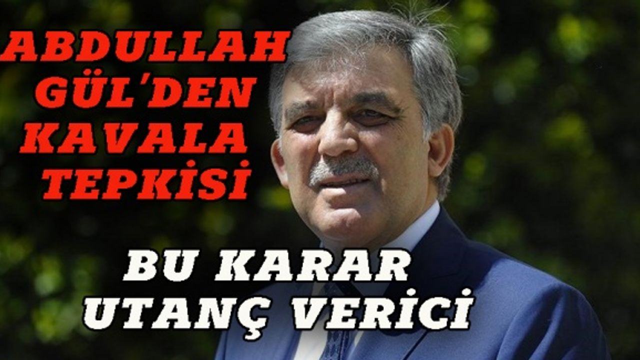 Abdullah Gül'den Kavala tepkisi: Utanç verici bir karar