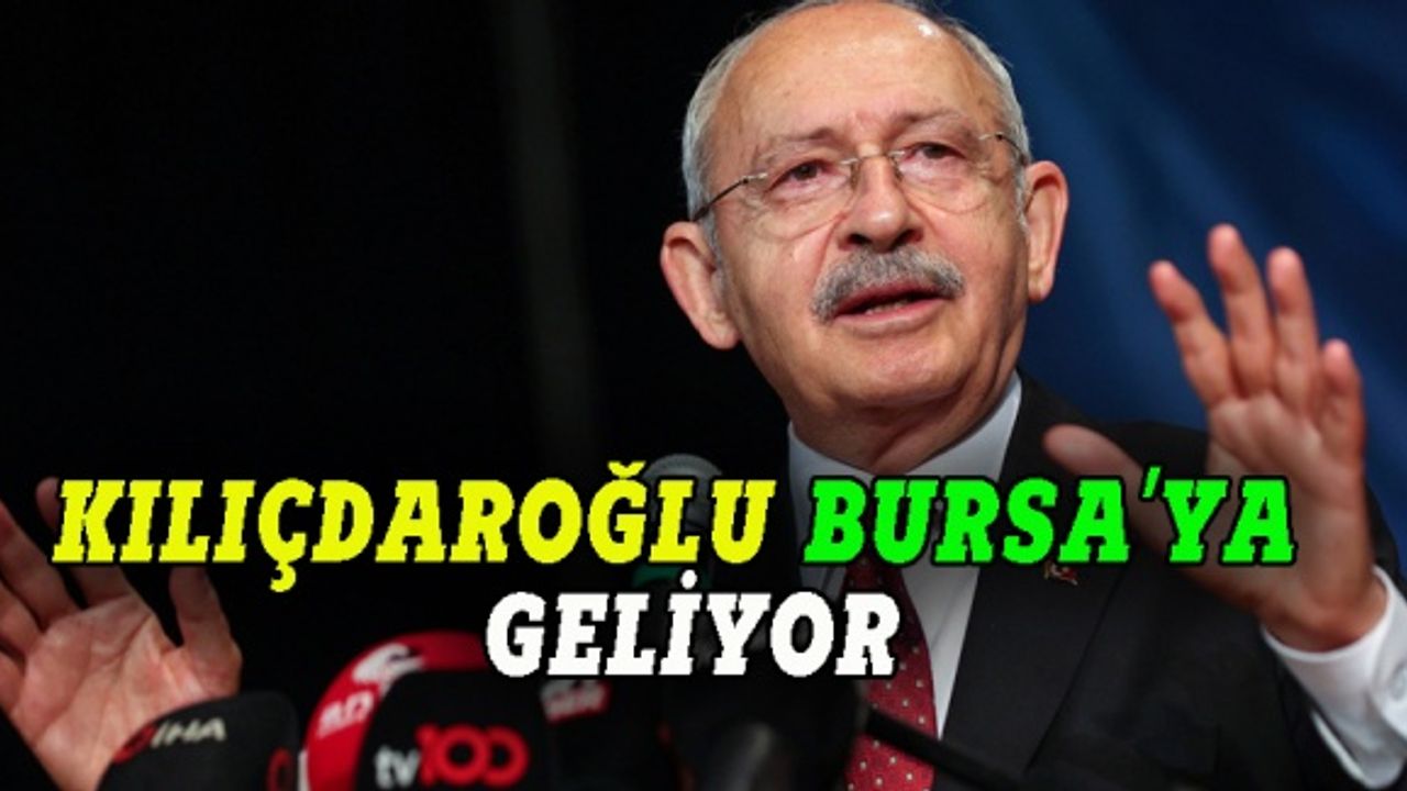 Kılıçdaroğlu Bursa'ya geliyor
