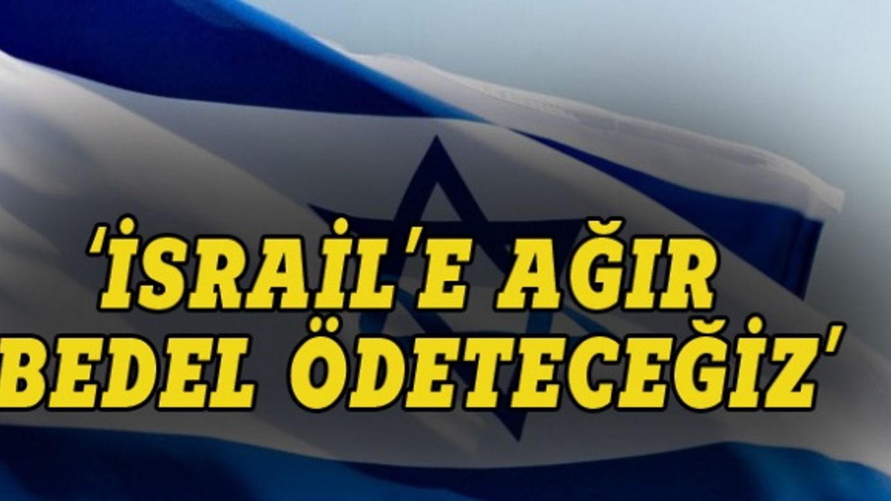 İran: İsrail'e ağır bedel ödeteceğiz