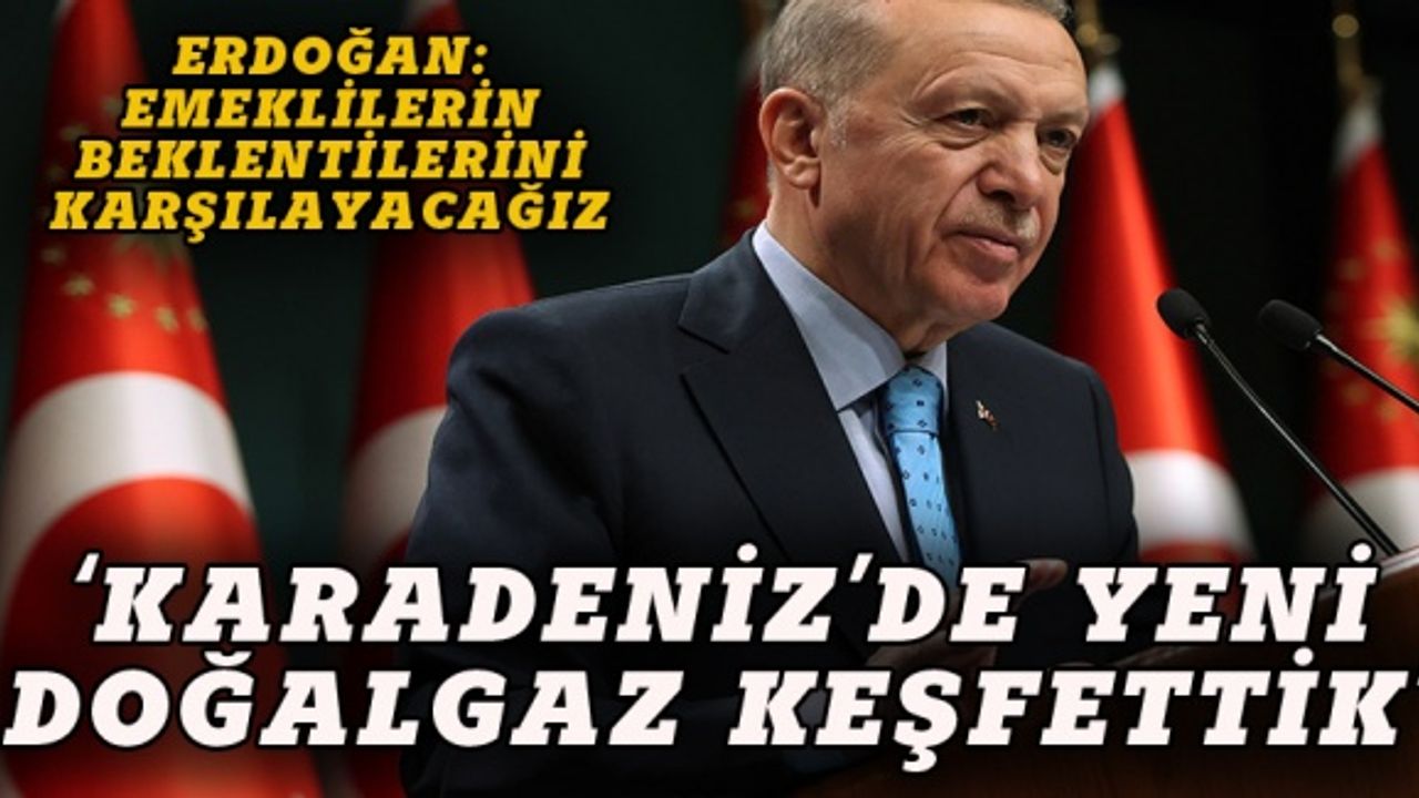 Erdoğan: Karadeniz'den yeni doğalgaz keşfettik