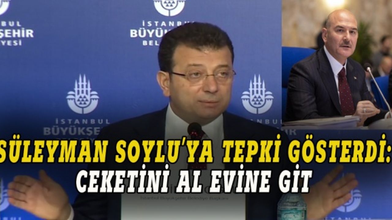 İmamoğlu'ndan Soylu'ya sert tepki: Ceketini al evine git