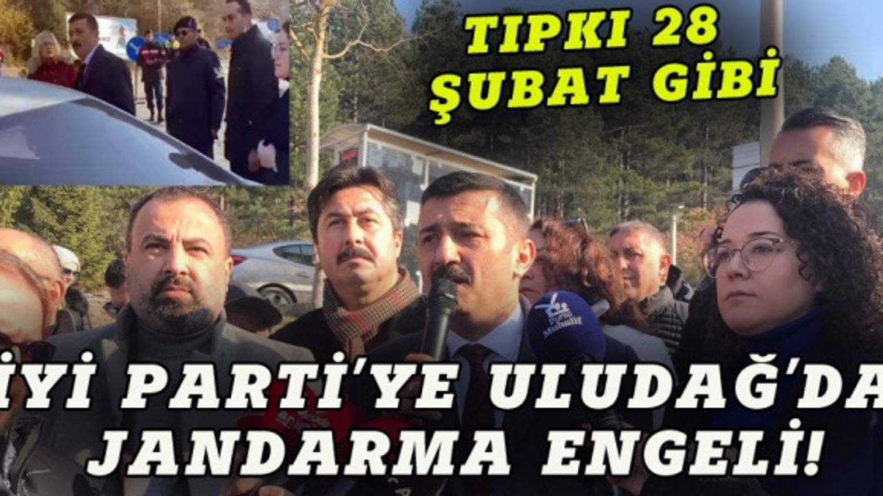 İYİ Parti'nin Uludağ açıklamasına jandarma engelli: Bursa'da 28 Şubat'ı aratmayan görüntüler