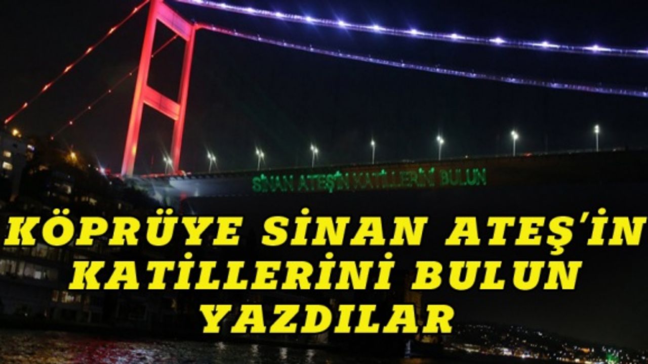 Köprüye Sinan Ateş'in katillerini bulun yazdılar
