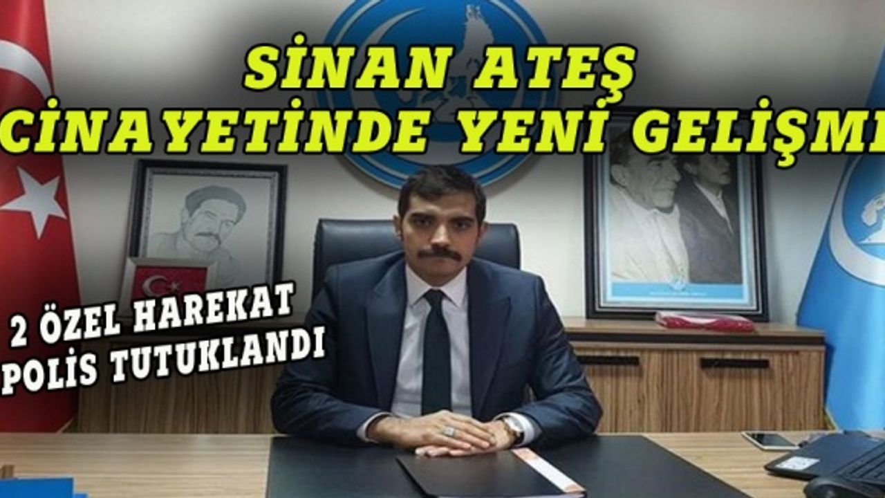 Sinan Ateş suikastında yeni gelişme: 2 özel harekat polisi tutuklandı