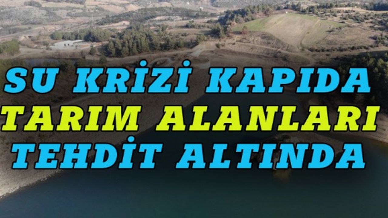 Su krizi kapıda, tarım alanları tehdit altında
