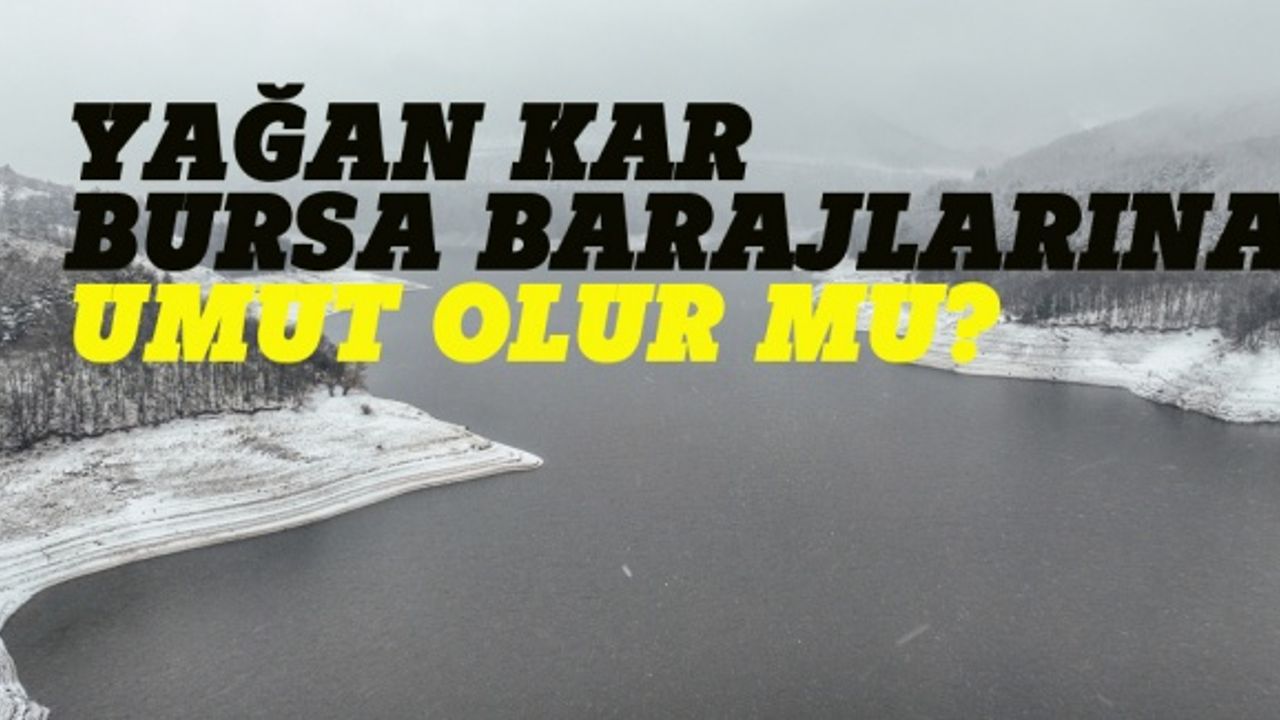 Bursa'da kar yağışı barajlara umut oldu!