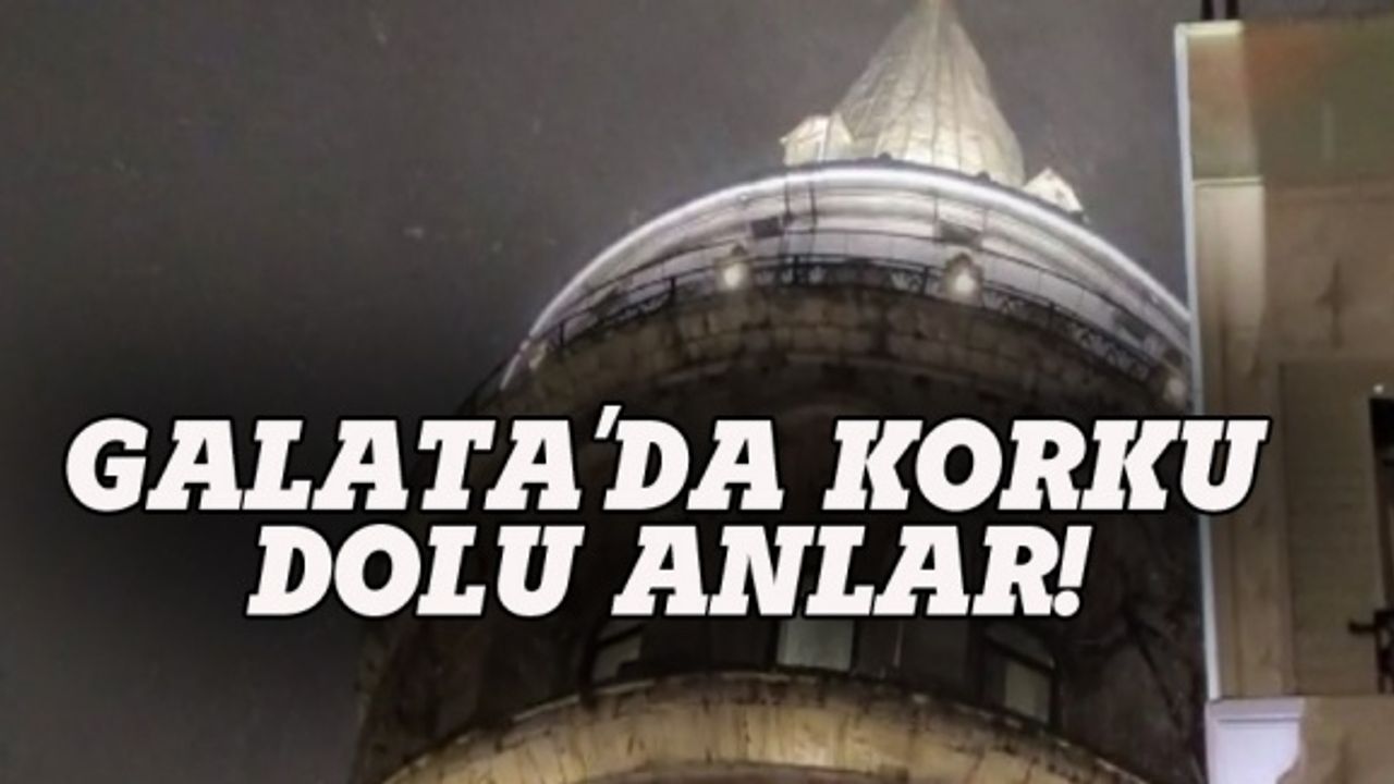Galata Kulesi'nde büyük korku