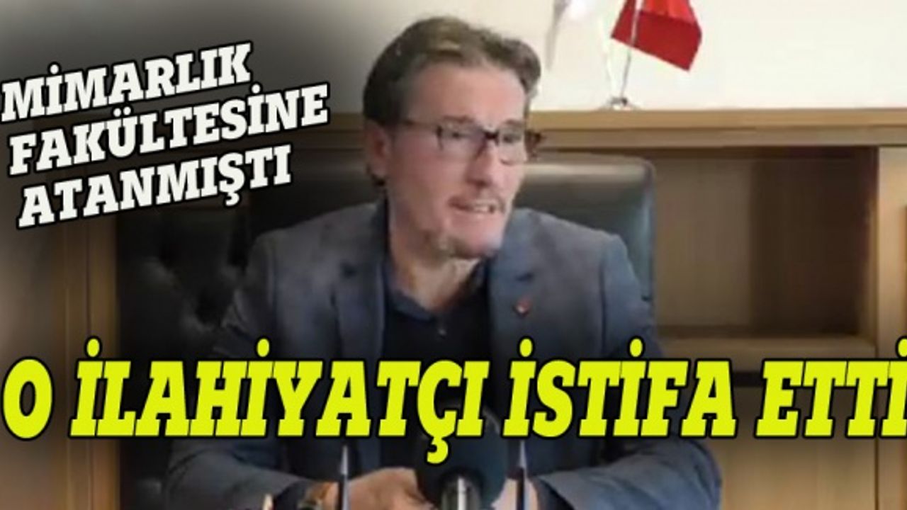 Mimarlık fakültesine atanan ilahiyatçı istifa etti