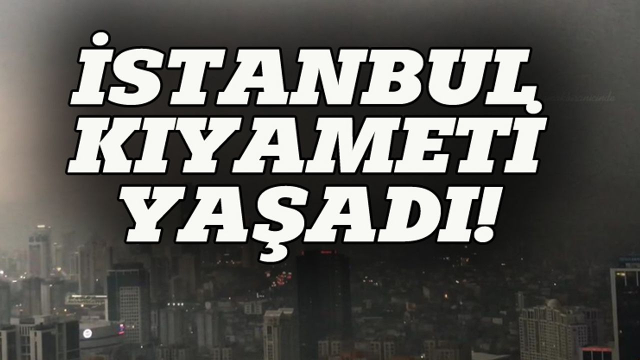 İstanbul kıyameti yaşadı!