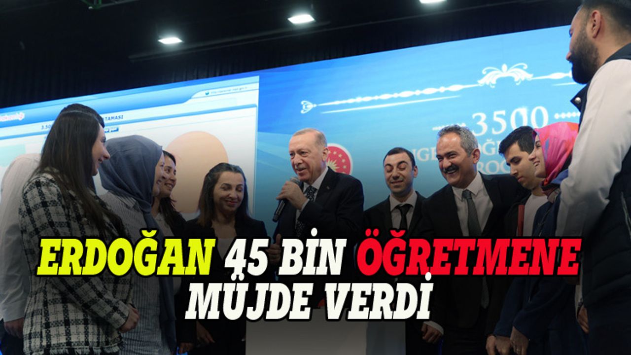 Erdoğan'dan 45 bin öğretmene müjdeli haber