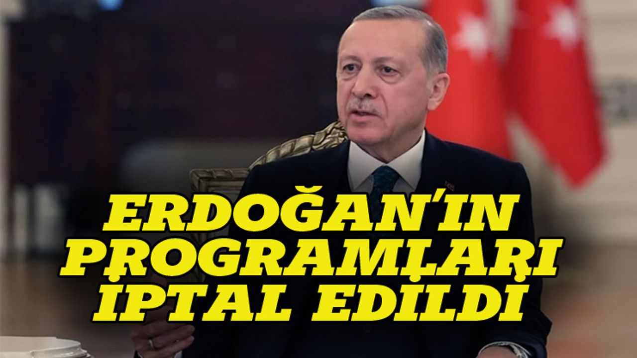 Erdoğan'ın tüm programlar iptal edildi