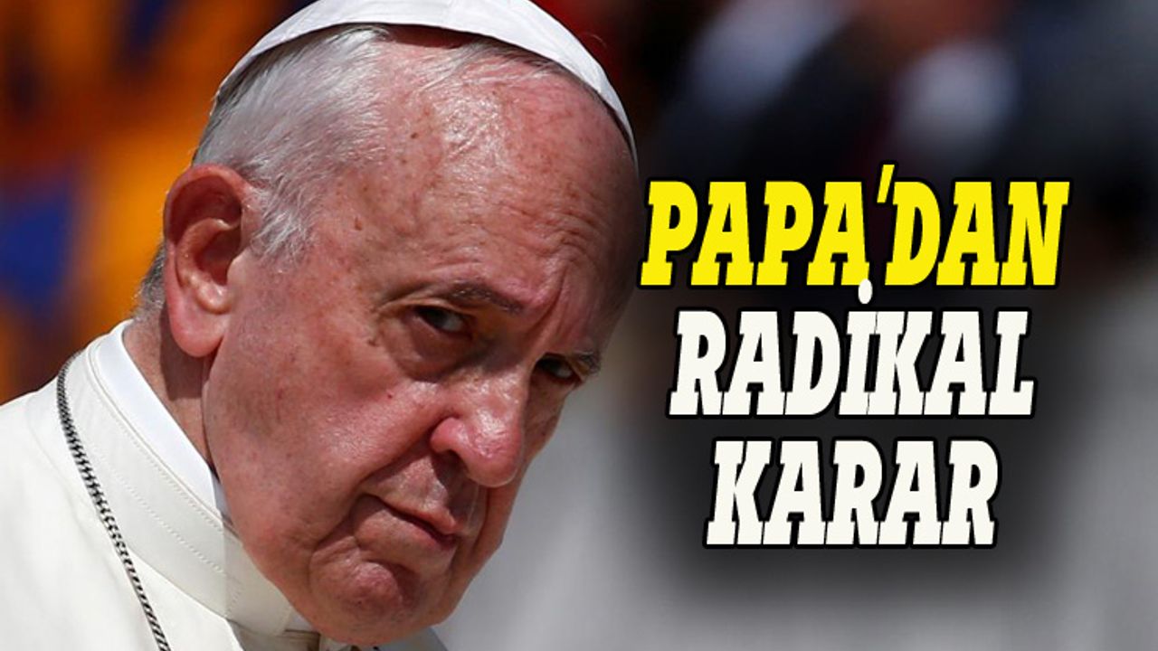 Papa'dan radikal karar