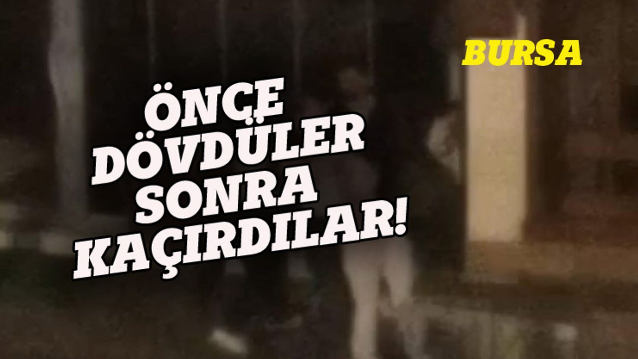 Bursa'da 3 kadını dövdükten sonra , kaçırdılar