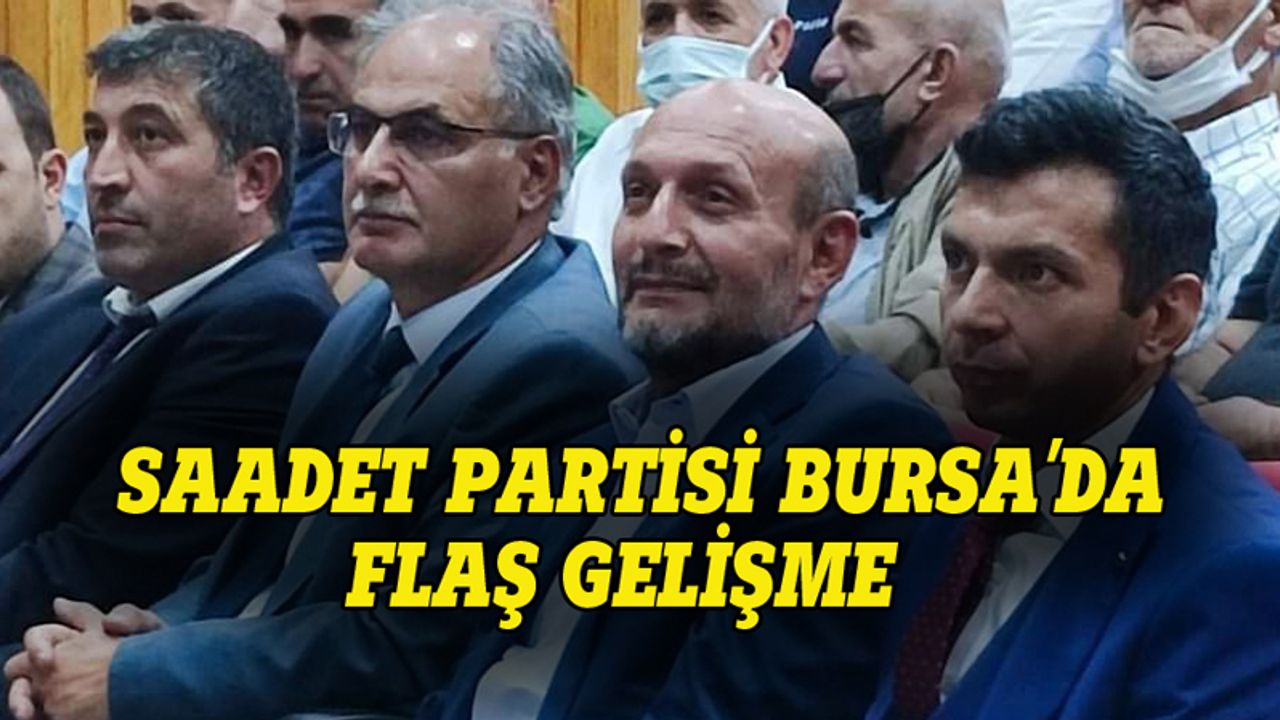 Saadet Partisi Bursa'da flaş gelişme