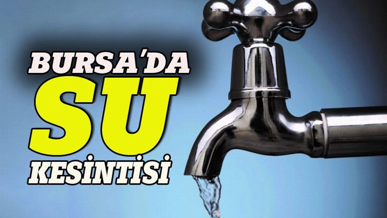 Bursa'nın merkez ilçelerinde su kesintisi