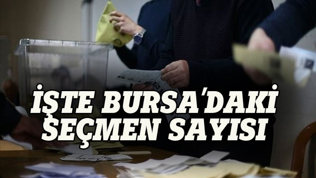 Bursa'da oy kullanacak seçmen sayısı belli oldu