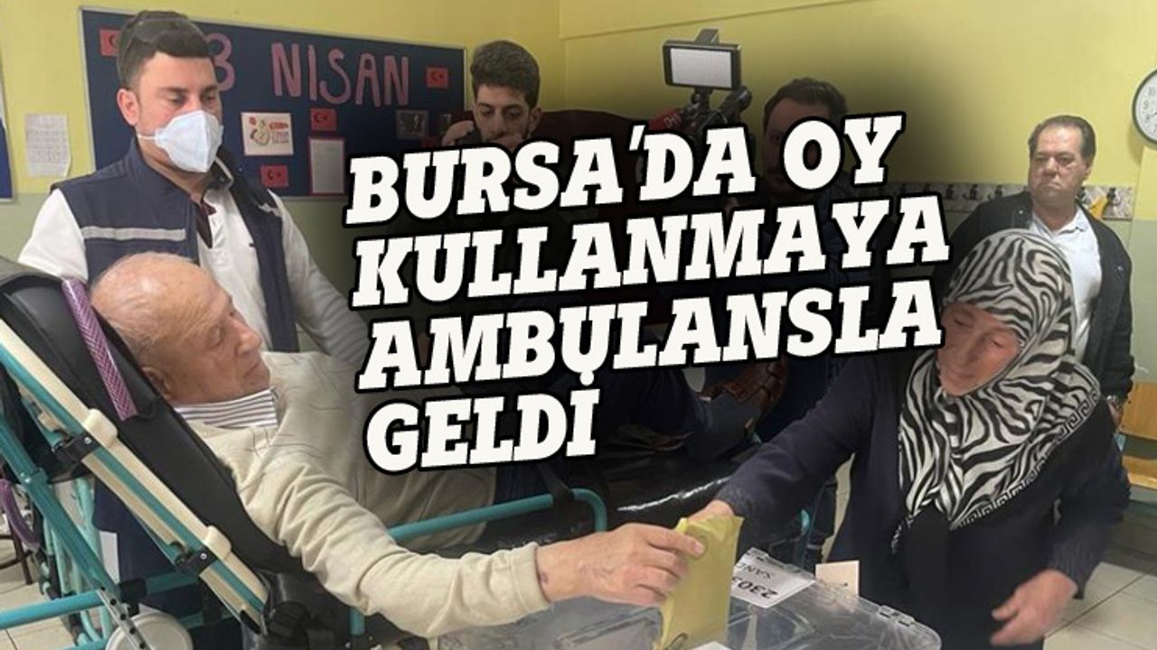 Bursa'da oy kullanmaya ambulansla gitti