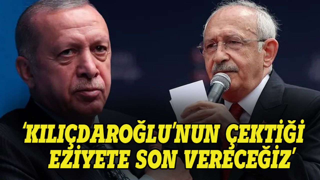 Erdoğan: Kılıçdaroğlu'nun çektiği eziyete son vereceğiz