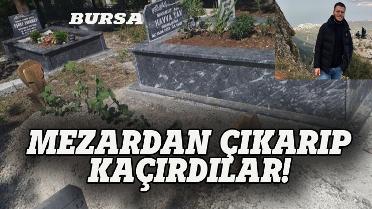 Bursa'da paylaşılamayan cenaze: Mezardan çıkarıp kaçırdı
