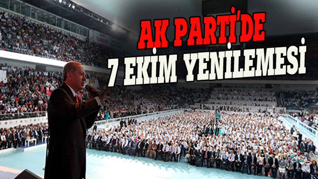 AK Parti, 7 Ekim'de kadrosunu yenileyecek