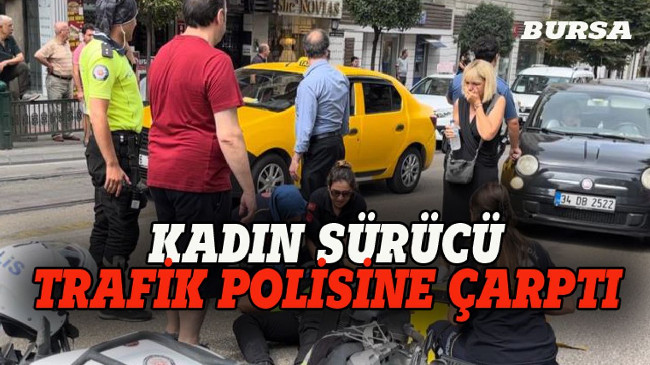 Bursa'da kadın sürücü trafik polisine çarptı!
