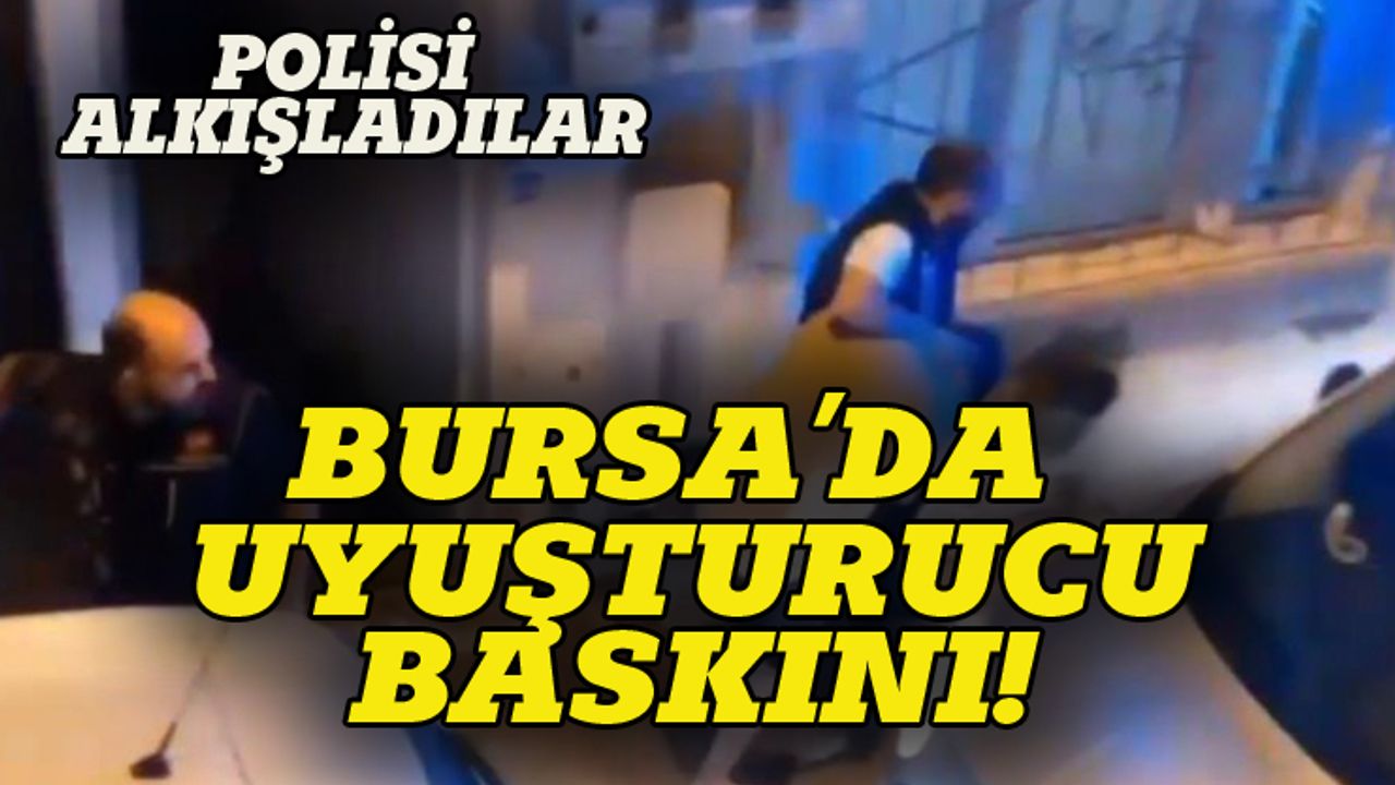 Bursa'da uyuşturucu baskını, polisi alkışladılar