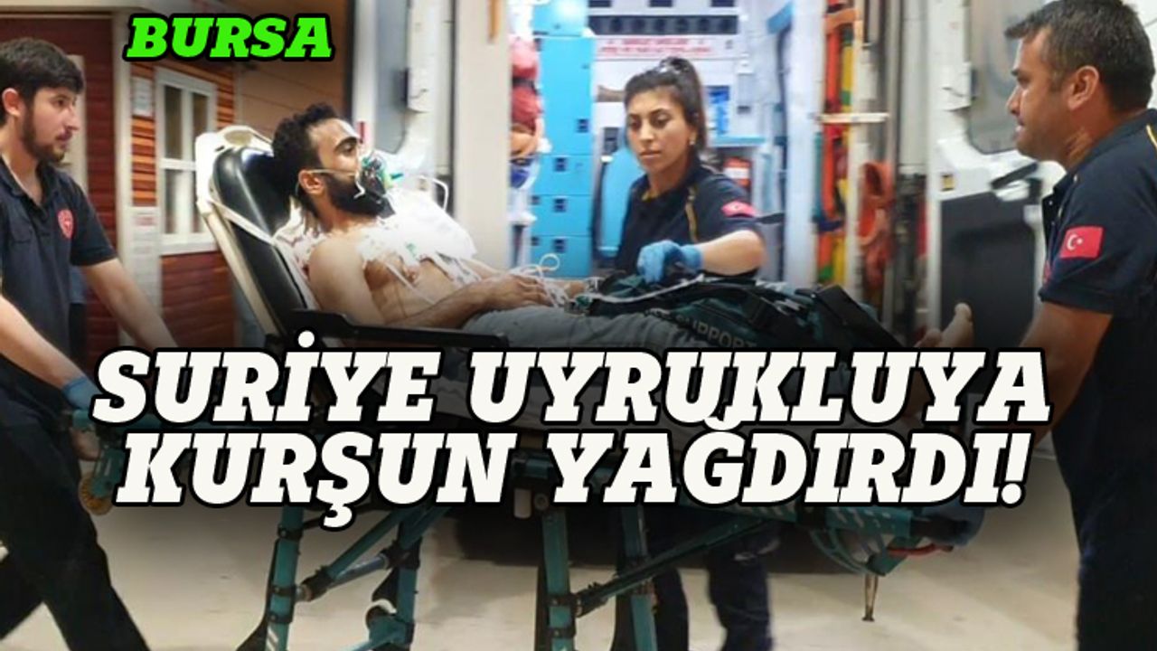 Bursa'da Suriye uyruklu kişiye kurşun yağdırdı!