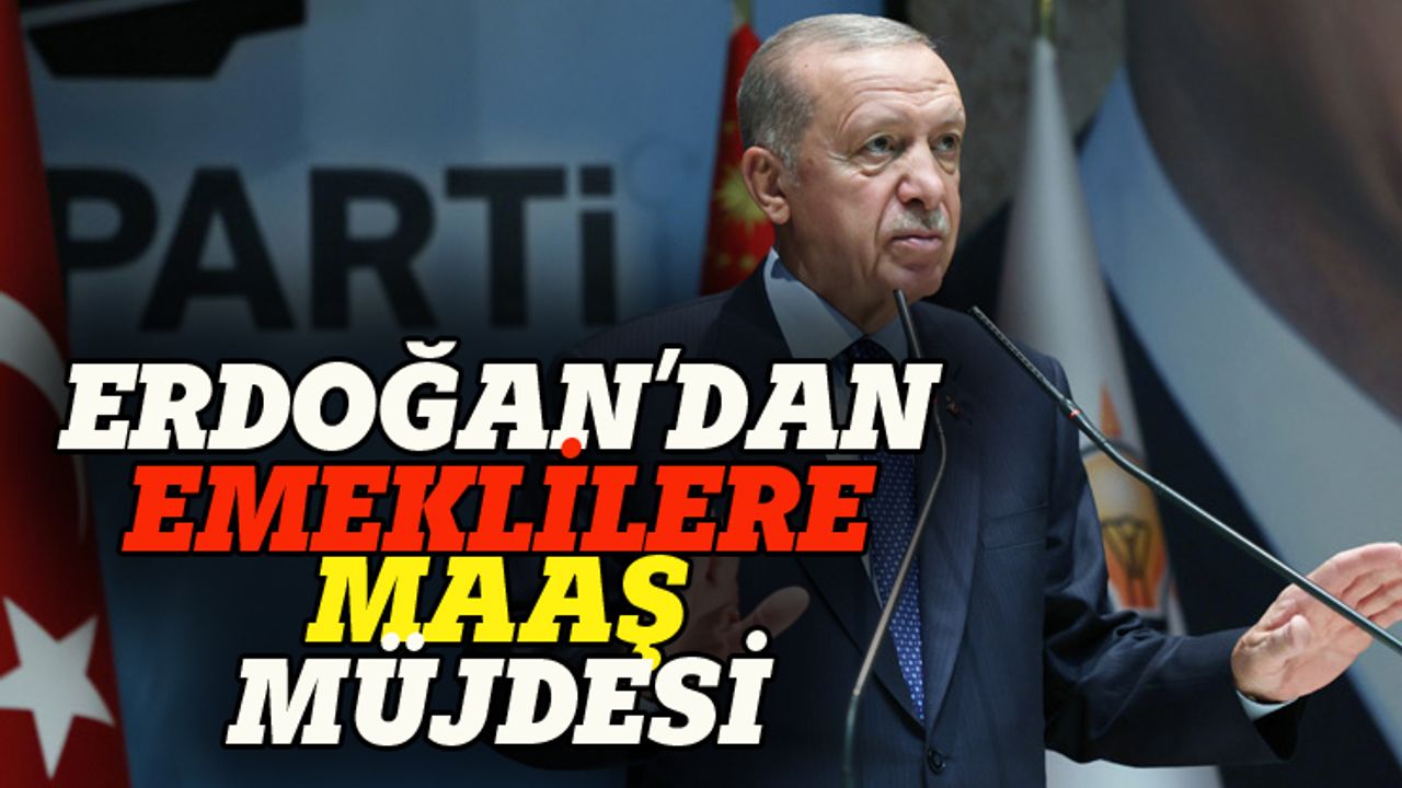 Erdoğan'dan emeklilere maaş müjdesi