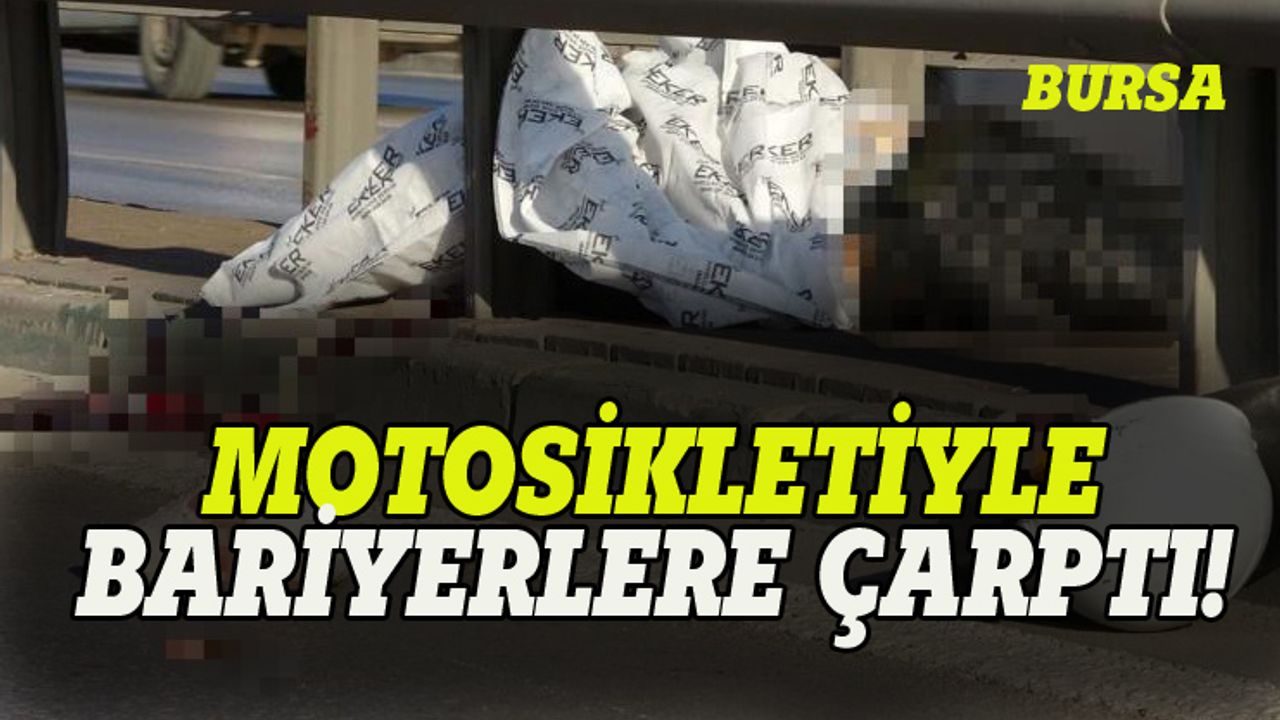 Bursa'da bariyerlere çarpan motosiklet sürücüsü yaşamını yitirdi