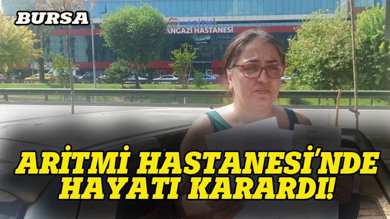 Bursa'daki Aritmi Hastanesi'nde hayatı karardı