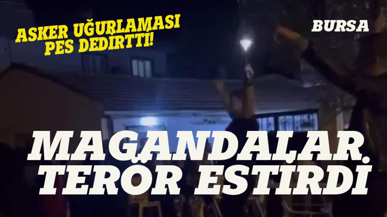 Bursa'da asker eğlencesi magandaları terör estirdi!