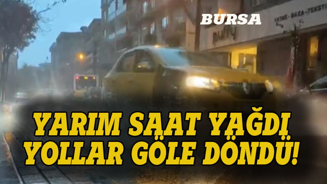Bursa'da yağış etkili oldu, yollar göle döndü!