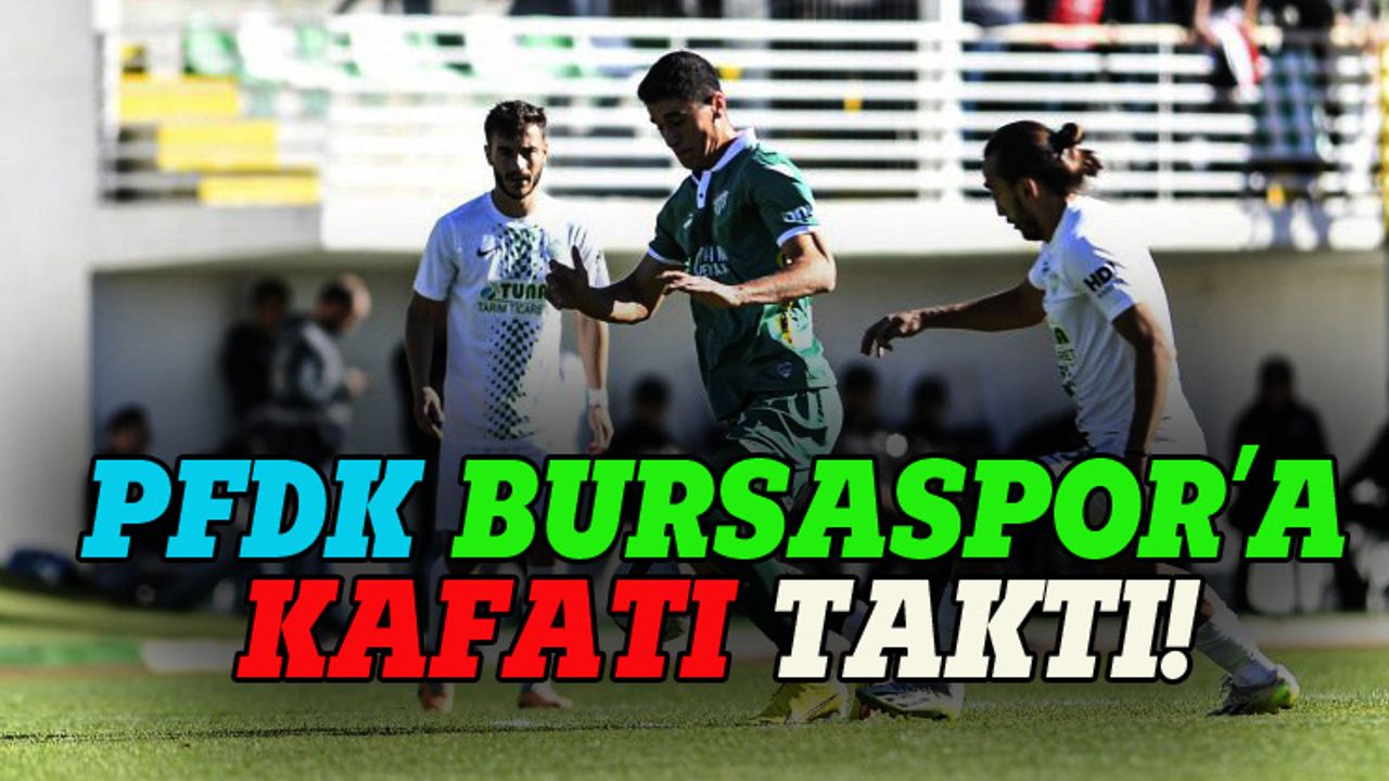 PFDK Bursaspor'a kafayı taktı!