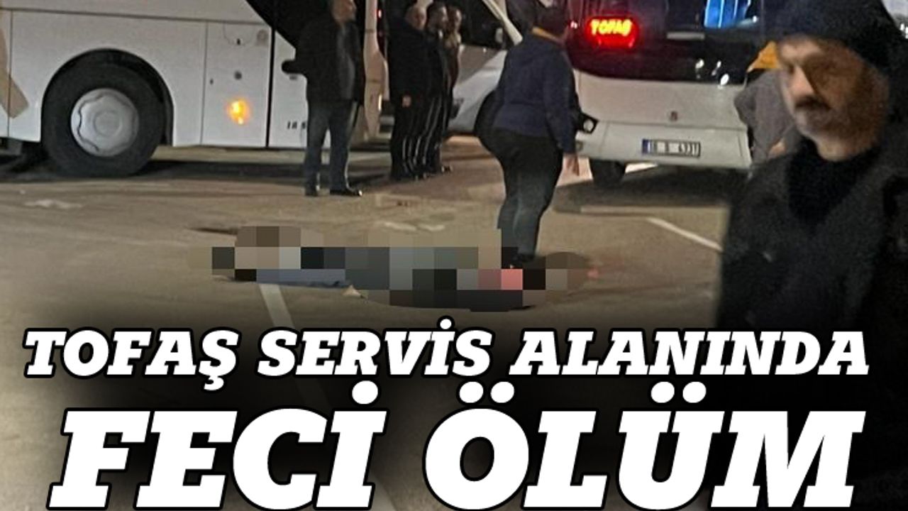 Bursa'da TOFAŞ servis alanında feci ölüm!