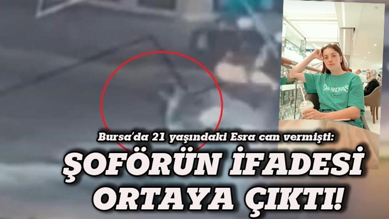 Bursa'da 21 yaşındaki Esra can vermişti: Şoförün ifadesi ortaya çıktı!