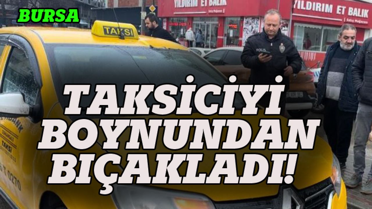 Bursa'da para vermemek için taksiciyi bıçakladı!