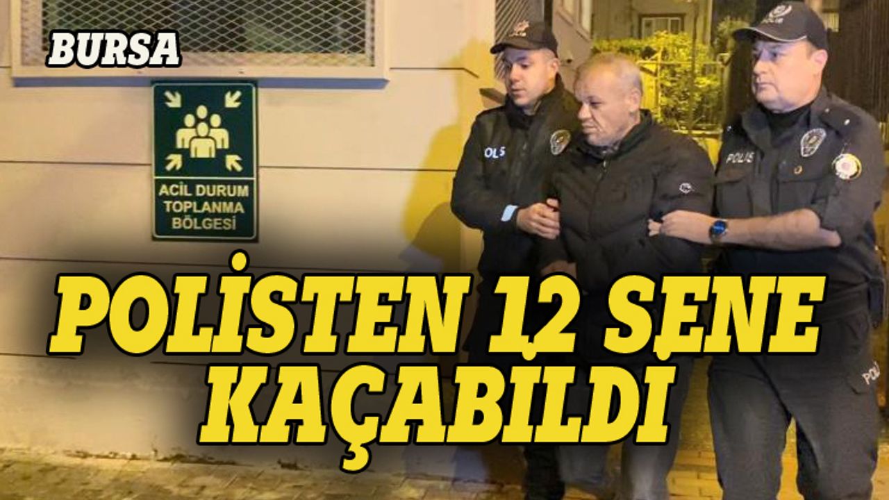Bursa'da 12 yıl sonra yakalandı