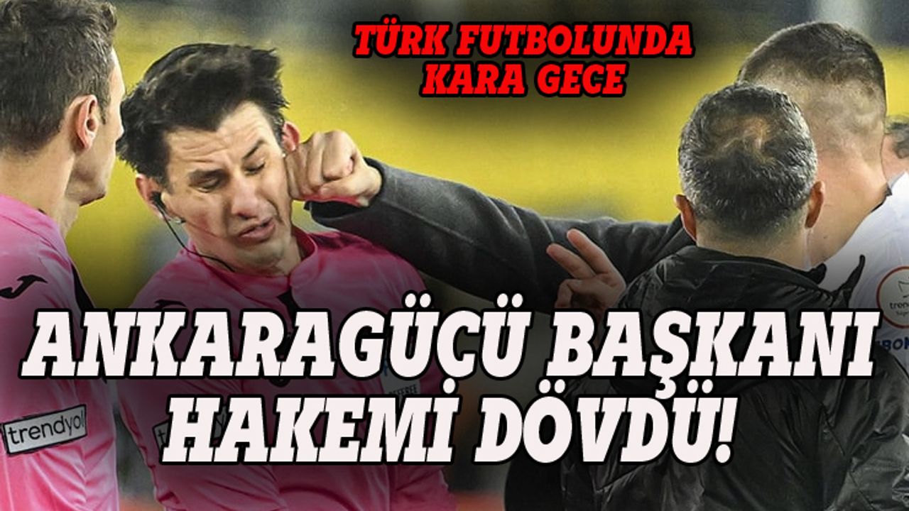 Türk futbolunda kara gece, Ankaragücü Başkanı hakemi dövdü!