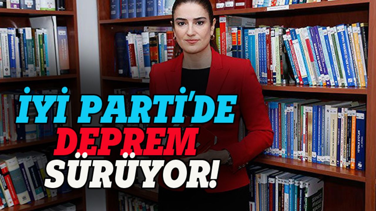 İYİ Parti'de deprem devam ediyor!