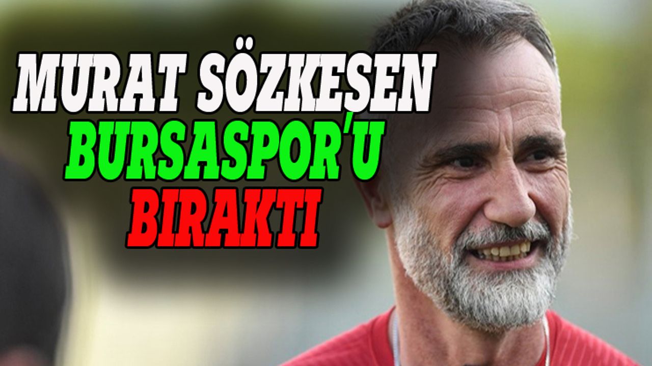 Murat Sözkesen Bursaspor'u bıraktı!
