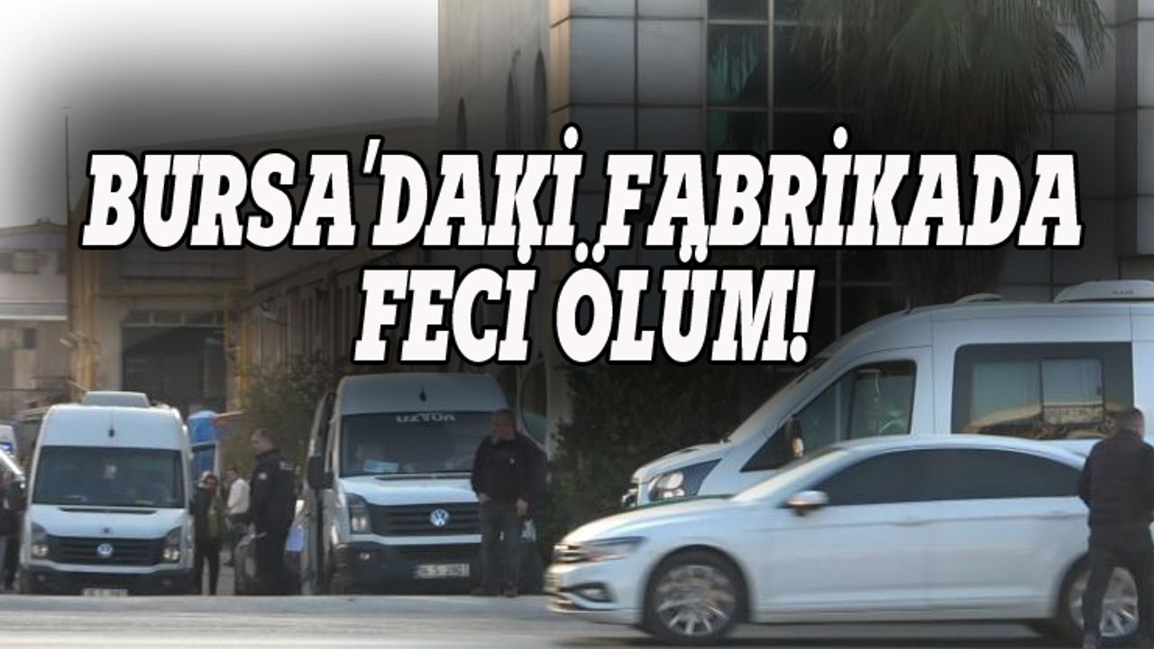 Bursa'daki fabrikada feci ölüm!